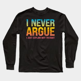 I Never Argue, I Just Explain Why I'm Right Long Sleeve T-Shirt